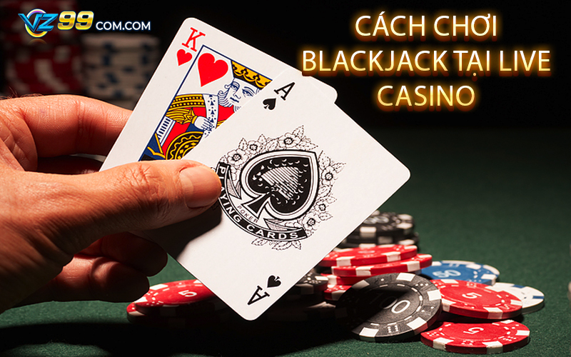 Cách chơi Blackjack tại Live Casino