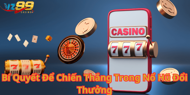 Bí Quyết Để Chiến Thắng Trong Nổ Hũ Đổi Thưởng