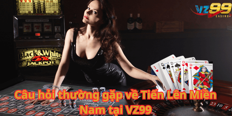 Câu hỏi thường gặp về Tiến Lên Miền Nam tại VZ99