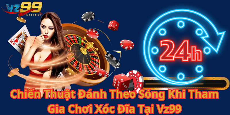 Chiến Thuật Đánh Theo Sóng Khi Tham Gia Chơi Xóc Đĩa Tại Vz99