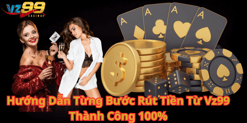 Hướng Dẫn Từng Bước Rút Tiền Từ Vz99 Thành Công 100