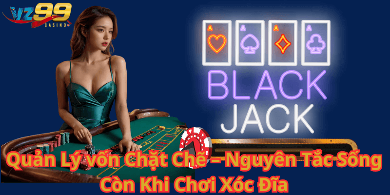 Quản Lý vốn Chặt Chẽ – Nguyên Tắc Sống Còn Khi Chơi Xóc Đĩa